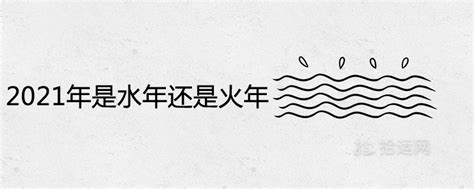 水年年份|2021年是水年还是火年 金木水火土年份对照表